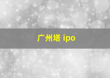 广州塔 ipo